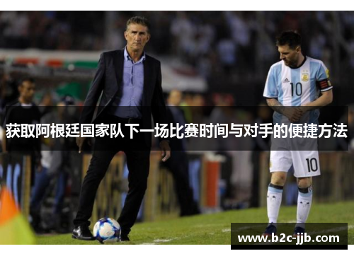 获取阿根廷国家队下一场比赛时间与对手的便捷方法