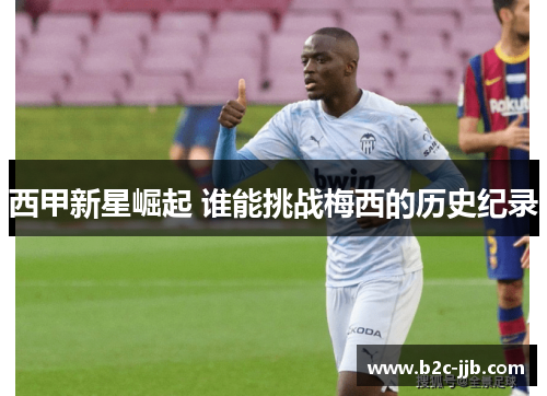 西甲新星崛起 谁能挑战梅西的历史纪录