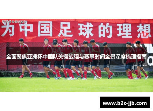 全面聚焦亚洲杯中国队关键战程与赛事时间全景深度梳理指南