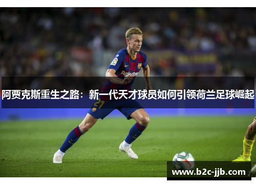 阿贾克斯重生之路：新一代天才球员如何引领荷兰足球崛起