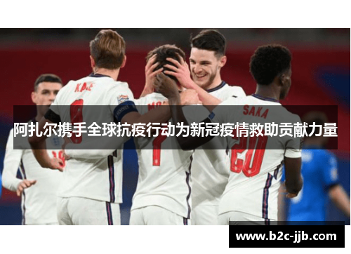 阿扎尔携手全球抗疫行动为新冠疫情救助贡献力量