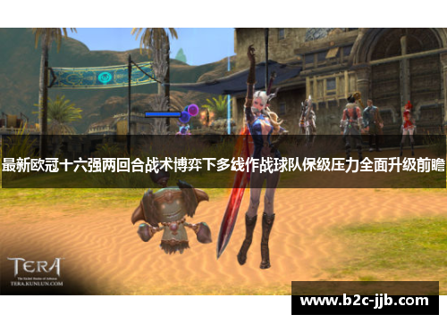 最新欧冠十六强两回合战术博弈下多线作战球队保级压力全面升级前瞻