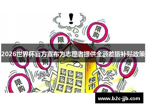 2026世界杯官方宣布为志愿者提供全额差旅补贴政策