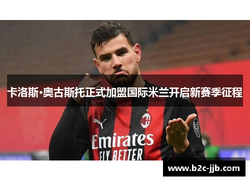 卡洛斯·奥古斯托正式加盟国际米兰开启新赛季征程