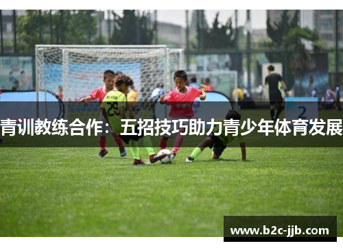 青训教练合作：五招技巧助力青少年体育发展